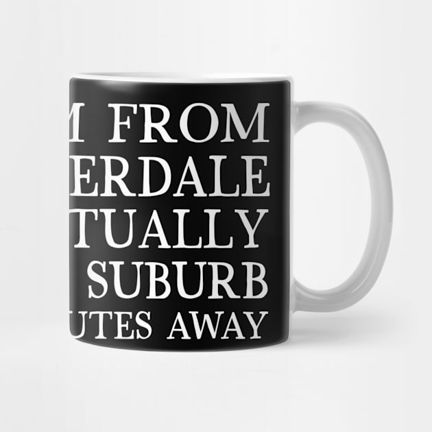 I Say I'm From Ft Lauderdale ... But I Actually Live In A Suburb Like 45 Minutes Away by DankFutura